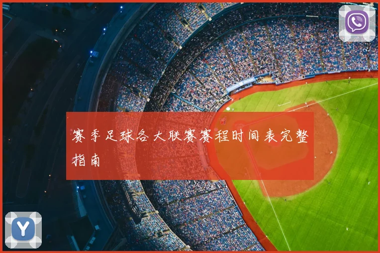 赛季足球各大联赛赛程时间表完整指南