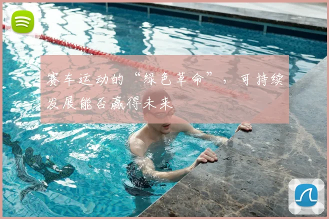 赛车运动的“绿色革命”，可持续发展能否赢得未来