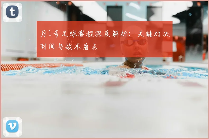 月1号足球赛程深度解析：关键对决时间与战术看点